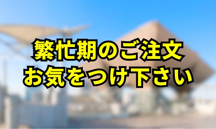 繁忙期！ご注文にお気をつけ下さい